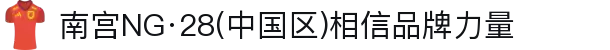 南宫NG·28(中国区)相信品牌力量